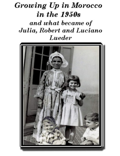 Growing Up in Morocco in the 1950s and what Happened to Julia, Robert and Luciano Lueder Plus My View of Morocco Today