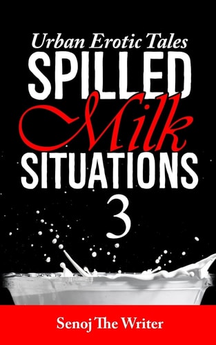 Spilled Milk Situations 3 Urban Erotic Tales
