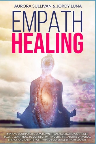 Empath Healing Become a Healer and Stop Absorbing Negative Energy. Learn how to Raise Your Vibration by Developing Abilities and Skills. Connect with Your Spirit and Take Self Care of Yourself