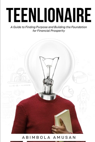 Teenlionaire A Guide to Finding Purpose and Building the Foundation for Financial Prosperity