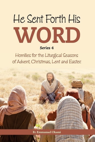 He Sent Forth His Word (Series 4) Homilies for the Liturgical Seasons of Advent, Christmas, Lent and Easter.