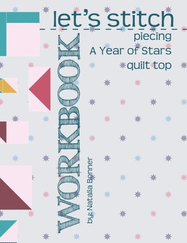 Let's Stitch - Piecing A Year Of Stars Quilt Top Workbook A Companion to Natalia Bonner's Online Stitch-Along