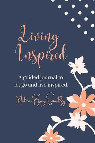 Living Inspired A Guided Journal To Let Go And Live Inspired A Journal Of Prompts To Inspire Reflection And Growth
