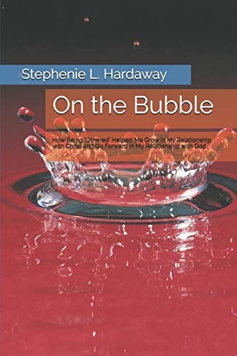 On the Bubble How Being Othered Helped Me Grow in My Relationship with Christ and Go Forward in My Relationship with God.