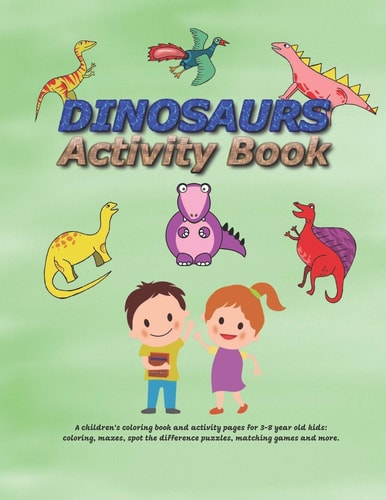 Dinosaurs Activity Book for Kids Ages 3-8 A Fun Kid Workbook Game For Learning, Coloring, Dot To Dot, Mazes, Matching and More!