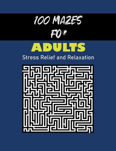 100 Mazes for Adults Stress Relief and Relaxation Stress Relief and Relaxation Moderate and Challenging Puzzles