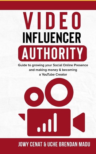 Video Influencer Authority : Guide To Growing Your Social Online Presence & Making Money, Becoming A YouTube Creator