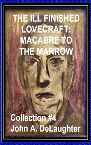 The Ill-Finished Lovecraft MACABRE TO THE MARROW (Collection #4)