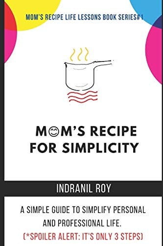 Mom's Recipe for Simplicity A Simple Guide to Simplify Personal and Professional Life. (*Spoiler Alert: It's Only 3 Steps)