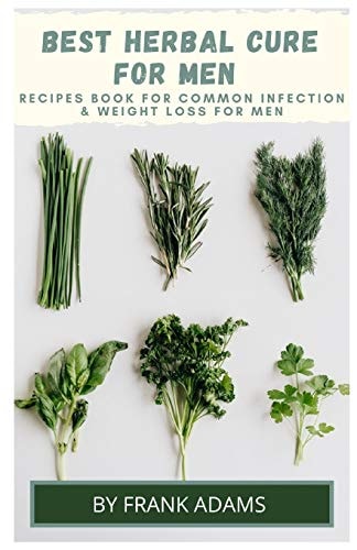 BEST HERBAL CURE for MEN - Recipes Book for Common Infection and Weight Loss for Men