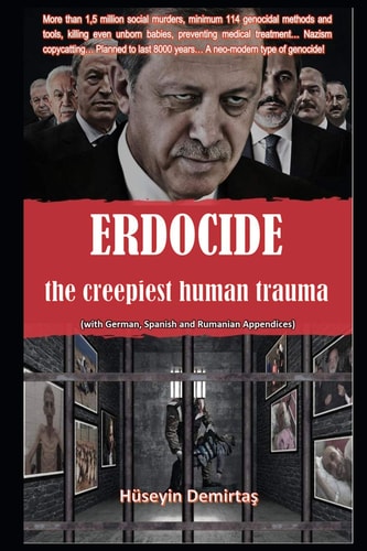 Erdocide The Creepiest Human Trauma: The Methods and Tools of Erdogan's Neo-Modern Genocide