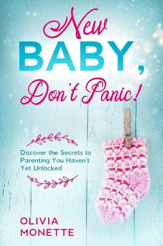 New Baby, Don't Panic! Discover the Secrets to Parenting You Haven't Yet Unlocked