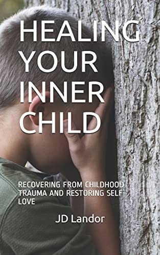 Healing Your Inner Child Recovering from Childhood Trauma and Restoring Self-Love