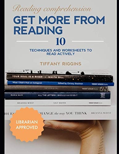 Reading Comprehension Get More from Reading: 10 Techniques and Worksheets to Read Actively