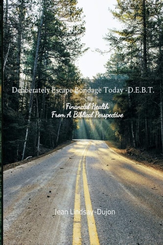 Deliberately Escape Bondage Today - D.E.B.T Financial Health From A Biblical Perspective