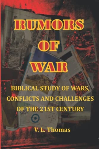 Rumors of Wars Rumors of Wars Is a Book Concerning the Scriptural Battles and Geopolitical Climate Leading to the War of All Wars, Armaggeddon