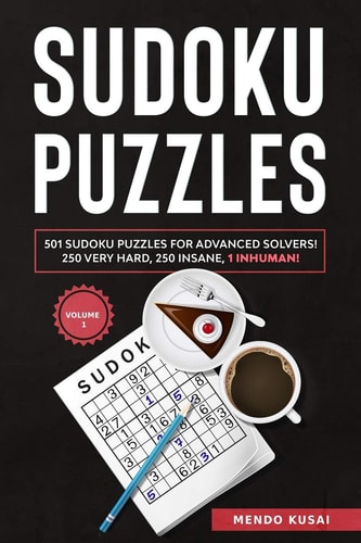 Sudoku Puzzles 501 Sudoku Puzzles for Advanced Solvers! 250 Very Hard, 250 Insane, 1 Inhuman! Volume 1