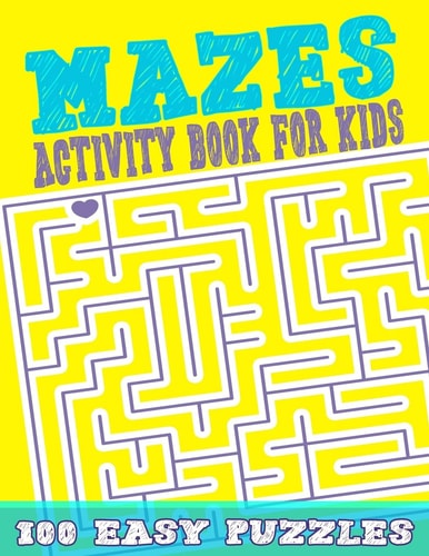 Mazes For Kids 100 Easy Puzzles Mazes Activity Book for Kids Workbook for Games, Puzzles, and Problem-Solving Large-Print Easy Mazes Puzzles