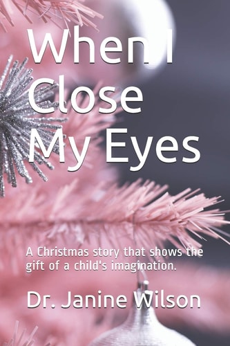 When I Close My Eyes A Christmas Story that Shows the Gift of a Child's Imagination.