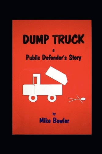 Dump Truck A Public Defender's Story