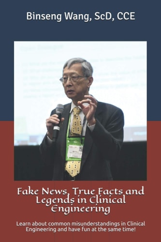 Fake News, True Facts and Legends in Clinical Engineering Learn about Common Misunderstandings in Clinical Engineering and Have Fun at the Same Time!