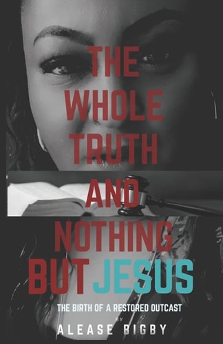 The Whole Truth and Nothing But Jesus The Birth of a Restored Outcast