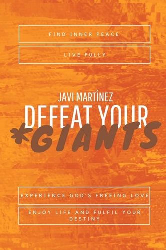 Defeat Your Giants Find Inner Peace, Live Fully, Experience God's Freeing Love, Enjoy Life and Fulfil Your Destiny.