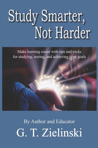 Study Smarter, Not Harder Make Learning Easier with Tips and Tricks for Studying, Testing, and Achieving Your Goals