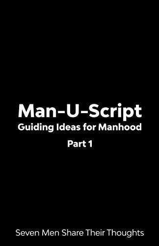 Man-U-Script Guiding Ideas for Manhood: Seven Men Share Their Thoughts