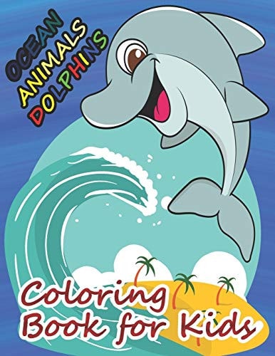 Ocean Animals Dolphins Coloring Book for Kids A Cute Dolphin Book that Kids Love: Book for Kids Ages 3-8