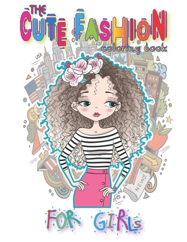 The Cute Fashion Coloring Book For Girls The Cute Coloring Pages For Girls, Kids and Teens With Gorgeous Fun Fashion Style.