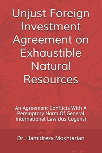 Unjust Foreign Investment Agreement on Exhaustible Natural Resources An Agreement Conflicts With A Peremptory Norm Of General International Law (Jus Cogens)
