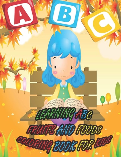 Learning ABC Fruits and Foods Coloring Book for Kids A Coloring Book for Kids to Learn ABC: Book for Kids 3-8