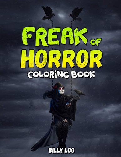 Freak of Horror Are You Looking for an Excellent Way to Entertain Yourself and Fuel Your Creativity at the Same Time? Then this Coloring Book is for You!