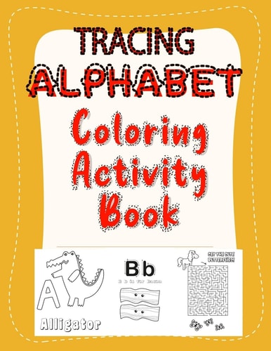 Tracing Alphabet Coloring Activity Book Practice for Kids with Pen Control, Line Tracing, Letters, Coloring and Game! 8. 5 X 11