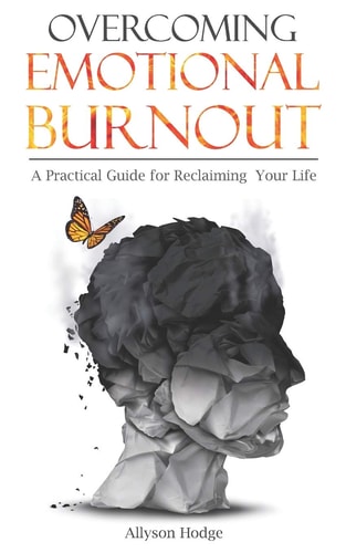 Overcoming Emotional Burnout A Practical Guide for Reclaiming Your Life