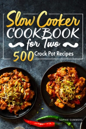 Slow Cooker Cookbook for Two - 500 Crock Pot Recipes Nutritious Recipe Book for Beginners and Pros
