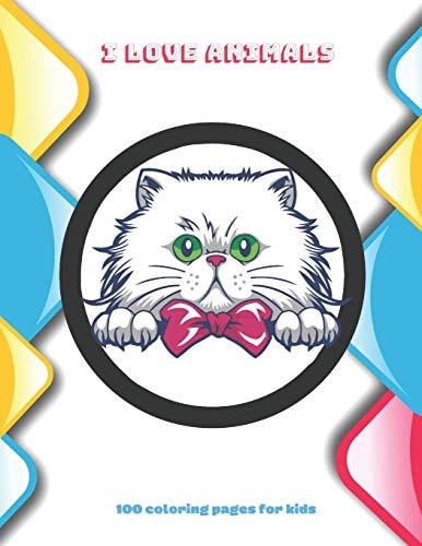 I Love Animals - 100 Coloring Pages for Kids Coloring Book For Boys & Girls
