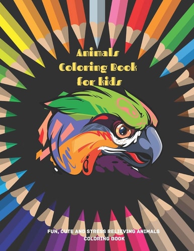 Animals - Coloring Book for Kids - Fun, Cute And Stress Relieving Animals Coloring Book Coloring Book For Boys & Girls