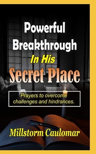 Powerful Breakthrough In His Secret Place Prayers To Overcome Challenges And Hindrances