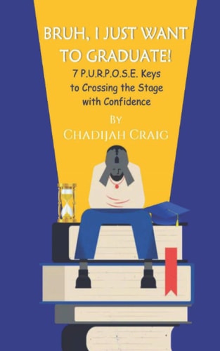 Bruh! I Just Want to Graduate 7 P.U.R.P.O.S.E. Keys to Crossing The Stage with Confidence