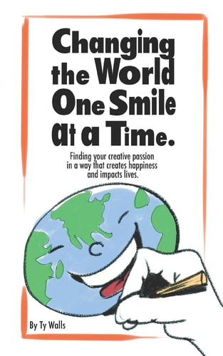 Changing the World One Smile at a Time Finding Your Creative Passion in a Way that Creates Happiness and Impacts Lives.