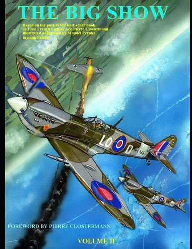 The Big Show Volume II Based on the Post-WW2 Best-selling Book by Free French Fighter Ace Pierre Clostermann- Illustrated by Manuel Perales in Comic Format-Foreword by Pierre Clostermann