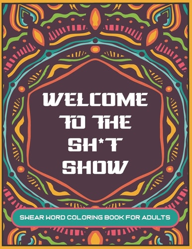 Welcome to The Sh*t Show Swear Word Coloring Book for Adults 8.5x11inch - Mandala Designs with Curse Words and Insults - Great Gag Gift! Adults Only!