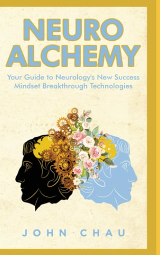 Neuro Alchemy How Silicon Valley Titans, Professional Athletes, Gifted Musicians, Functional Medicine Doctors, and Navy SEALs Are Utilizing Neurostimulation Technologies to Make Incredible Breakthroughs in Human Health and Performance