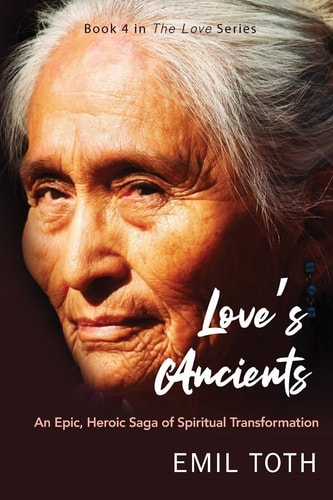 Love's Ancients An Epic, Heroic Saga of Spiritual Transformation