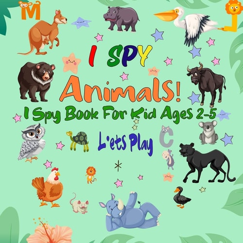I Spy Animals! I Spy Book For Kid Ages 2-5 A Fun Guessing Game Picture Puzzle Book for Kids, Preschool and Kindergarten. (I Spy Everything #2)