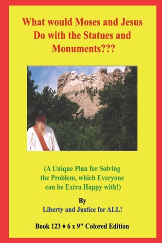 What Would Moses and Jesus Do with the Statues and Monuments? (a Unique Plan for Solving the Problem, Which Everyone Can Be Extra Happy With!)