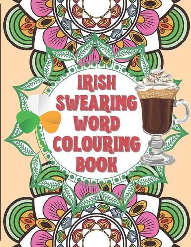 Irish Swearing Word Colouring Book Swearing Word Colouring Book for Adults. The Irish Swear Words Illustrated in Relaxing Mandala and Fractals. Book Size 8.5x11, Plenty of Space to Play with Colours. Entertaining and Engaging Activity for Adults.
