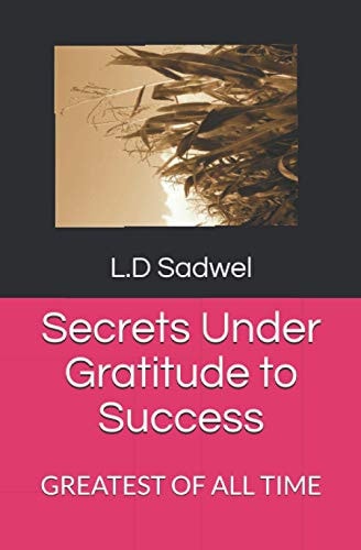 Secrets Under Gratitude to Success Greatest of All Time